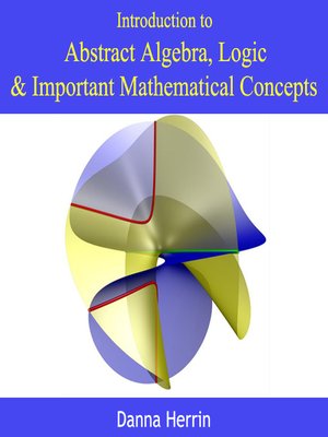cover image of Introduction to Abstract Algebra, Logic and Important Mathematical Concepts